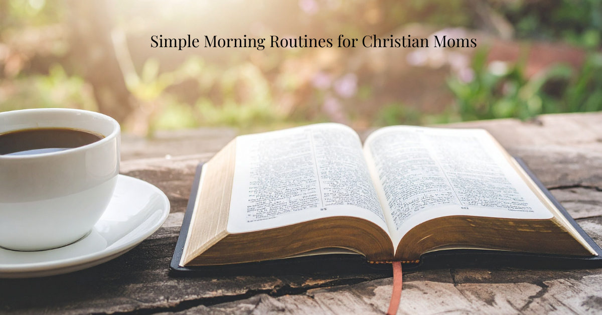 Discover simple, faith-filled morning routines for Christian moms. Easy ways to start your day with God, find peace, and create calm, Christ-centered habits.
